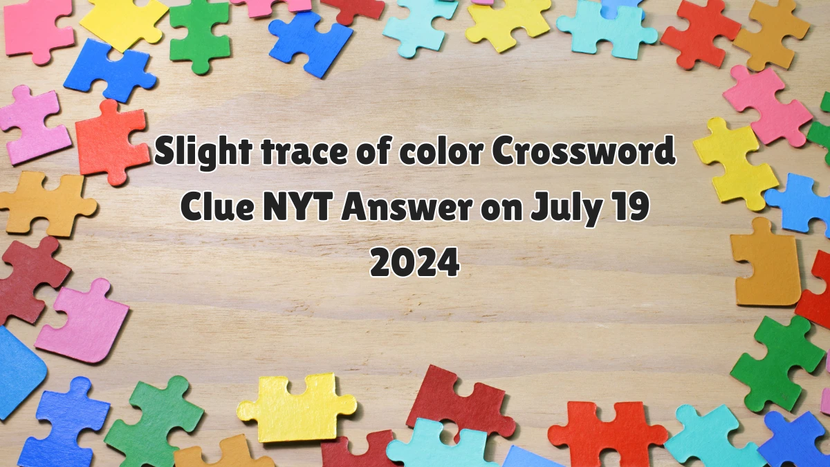 Slight trace of color Crossword Clue NYT Puzzle Answer from July 19, 2024