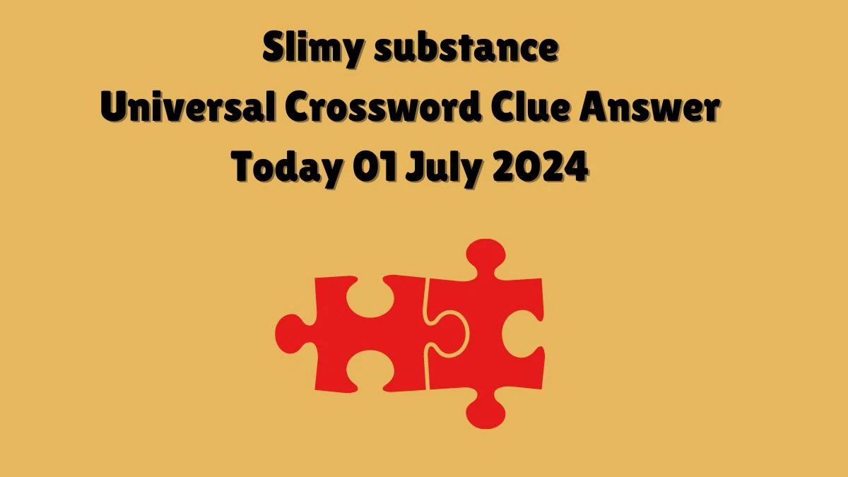 Universal Slimy substance Crossword Clue Puzzle Answer from July 01, 2024