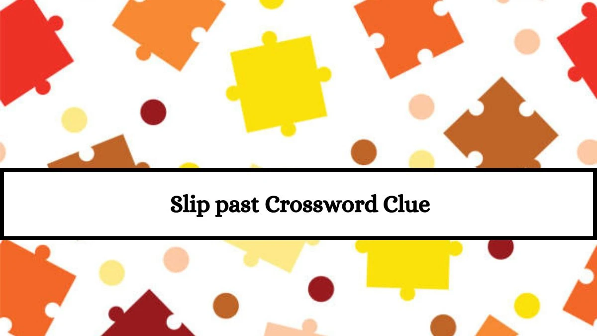 LA Times Slip past Crossword Puzzle Answer from July 18, 2024 News