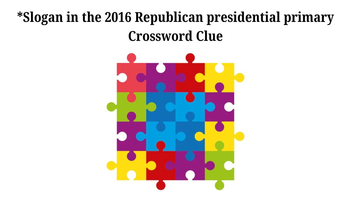 NYT *Slogan in the 2016 Republican presidential primary Crossword Clue Puzzle Answer from July 25, 2024