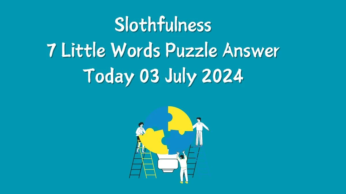 Slothfulness 7 Little Words Puzzle Answer from July 03, 2024