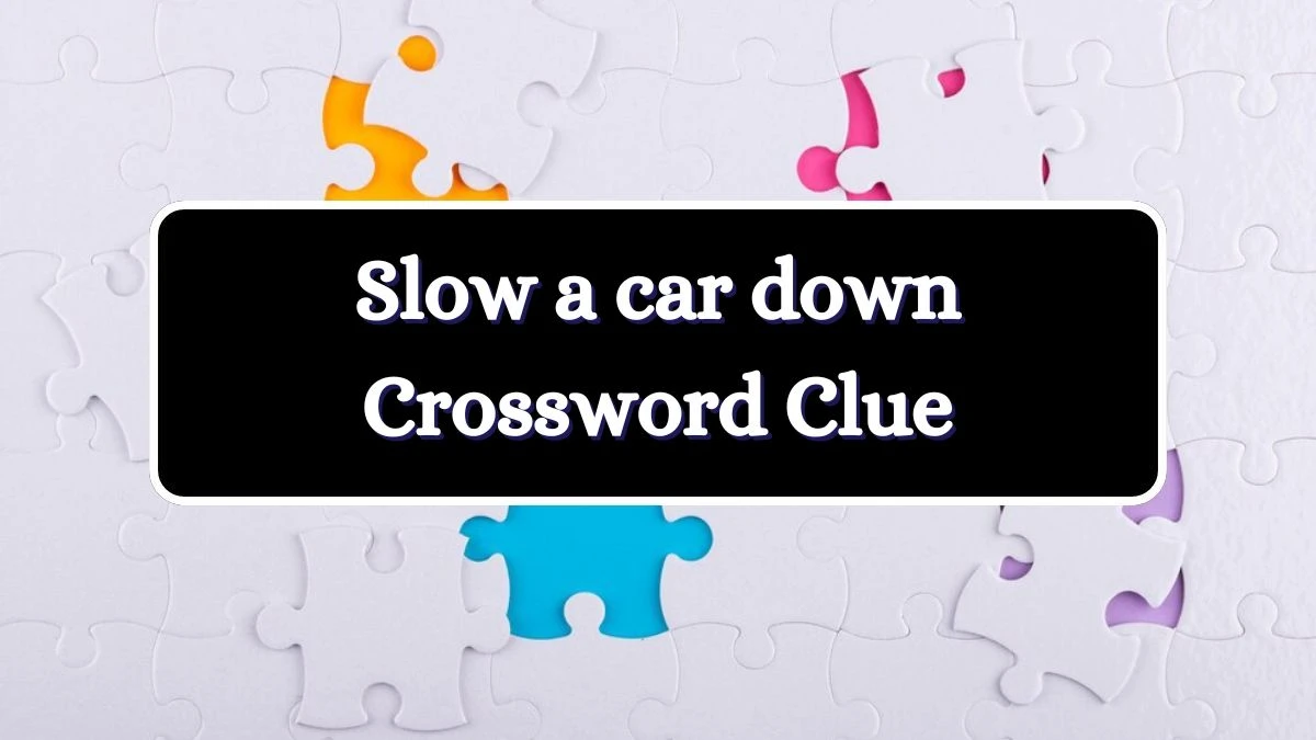 Slow a car down Daily Commuter Crossword Clue Puzzle Answer from July 03, 2024
