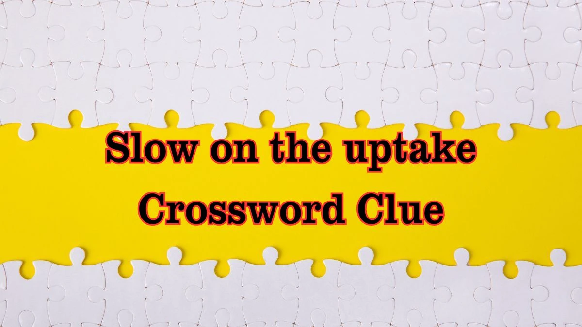 Slow on the uptake Daily Commuter Crossword Clue Answers on July 27, 2024