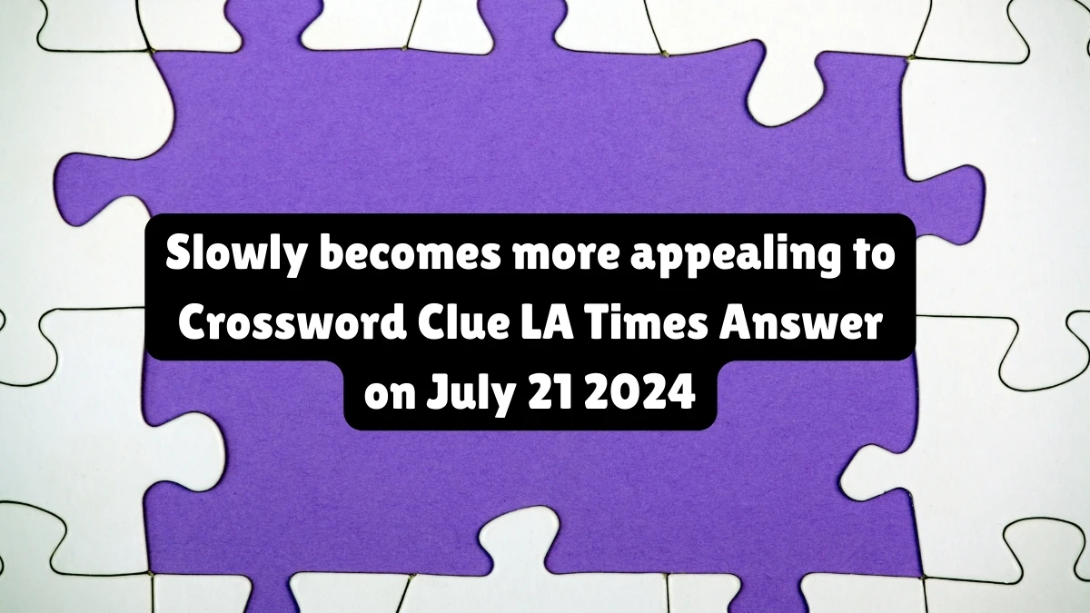 LA Times Slowly becomes more appealing to Crossword Clue Puzzle Answer from July 21, 2024