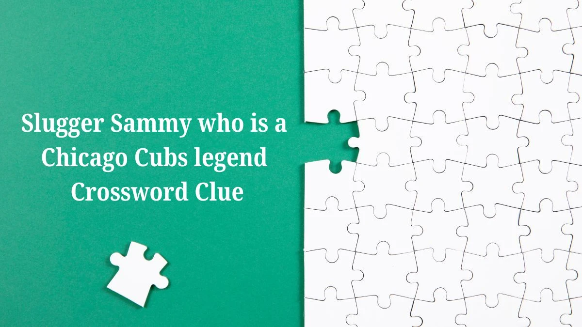 Daily Themed Slugger Sammy who is a Chicago Cubs legend Crossword Clue Puzzle Answer from July 04, 2024