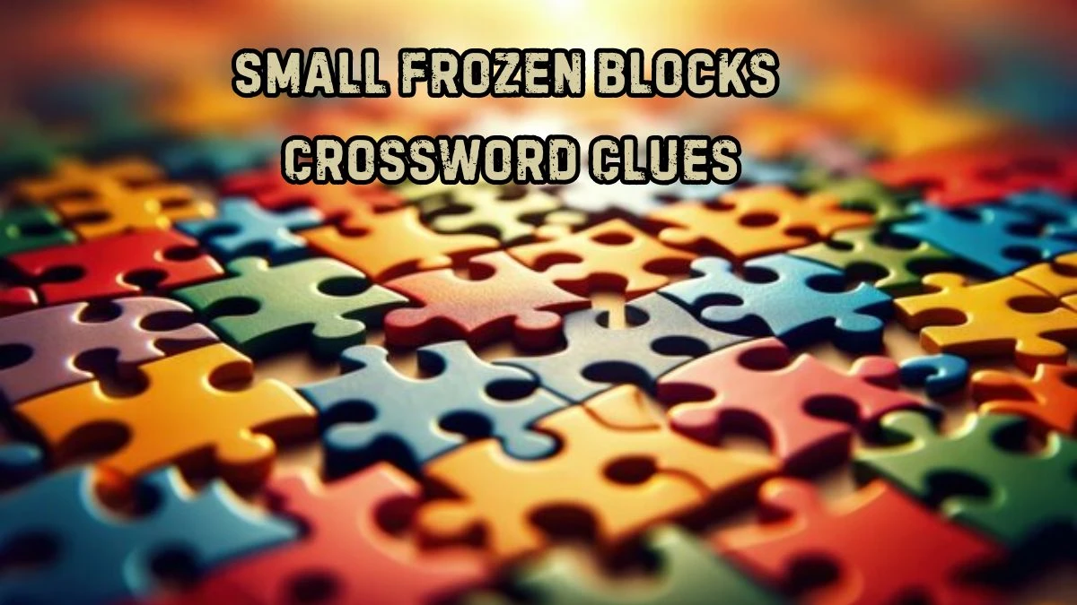 Small frozen blocks (3,5) Crossword Clue Puzzle Answer from July 09, 2024