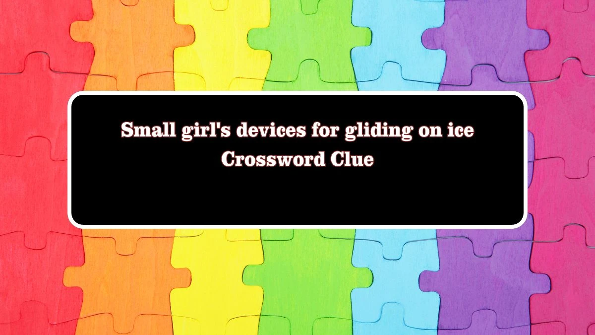 Small girl's devices for gliding on ice Crossword Clue Puzzle Answer from July 28, 2024