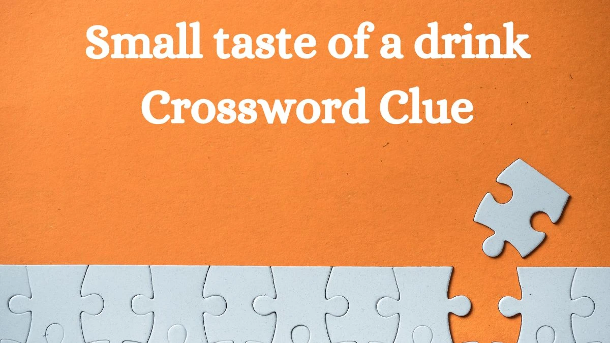Universal Small taste of a drink Crossword Clue Puzzle Answer from July 03, 2024
