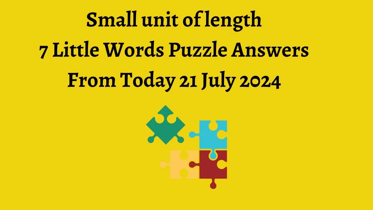 Small unit of length 7 Little Words Puzzle Answer from July 21, 2024