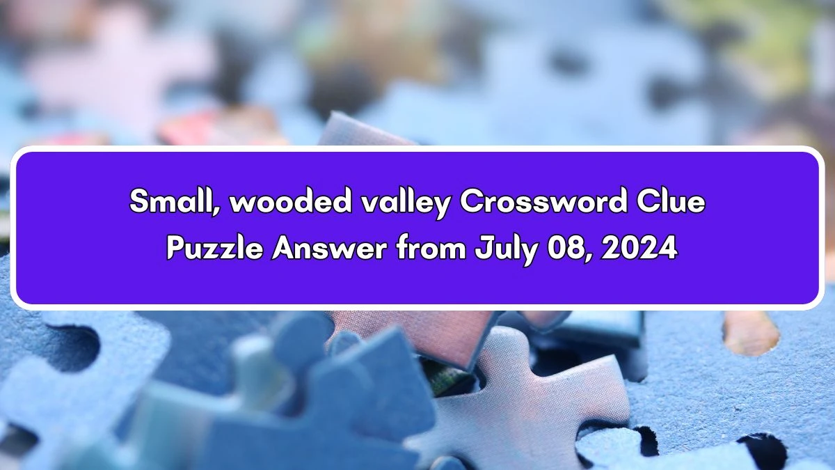 Small, wooded valley Crossword Clue Puzzle Answer from July 08, 2024