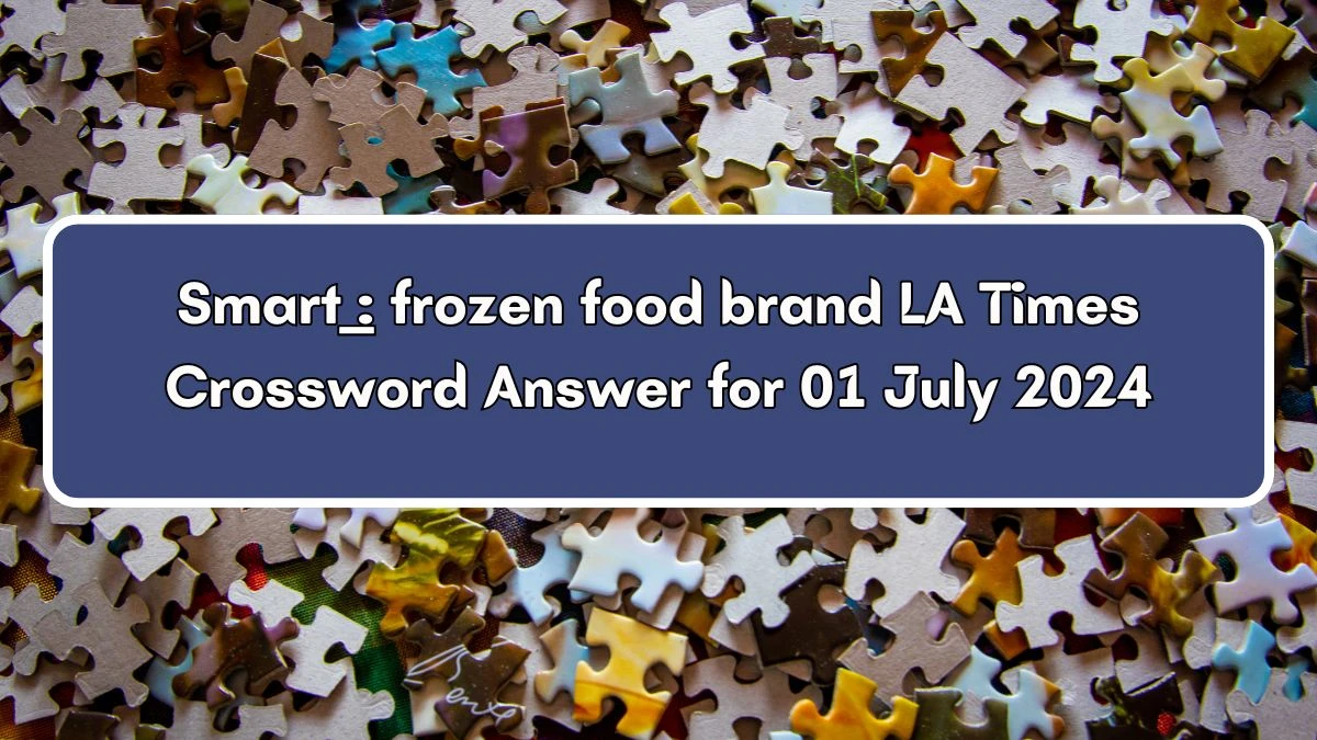 LA Times Smart __: frozen food brand Crossword Clue Puzzle Answer from July 01, 2024