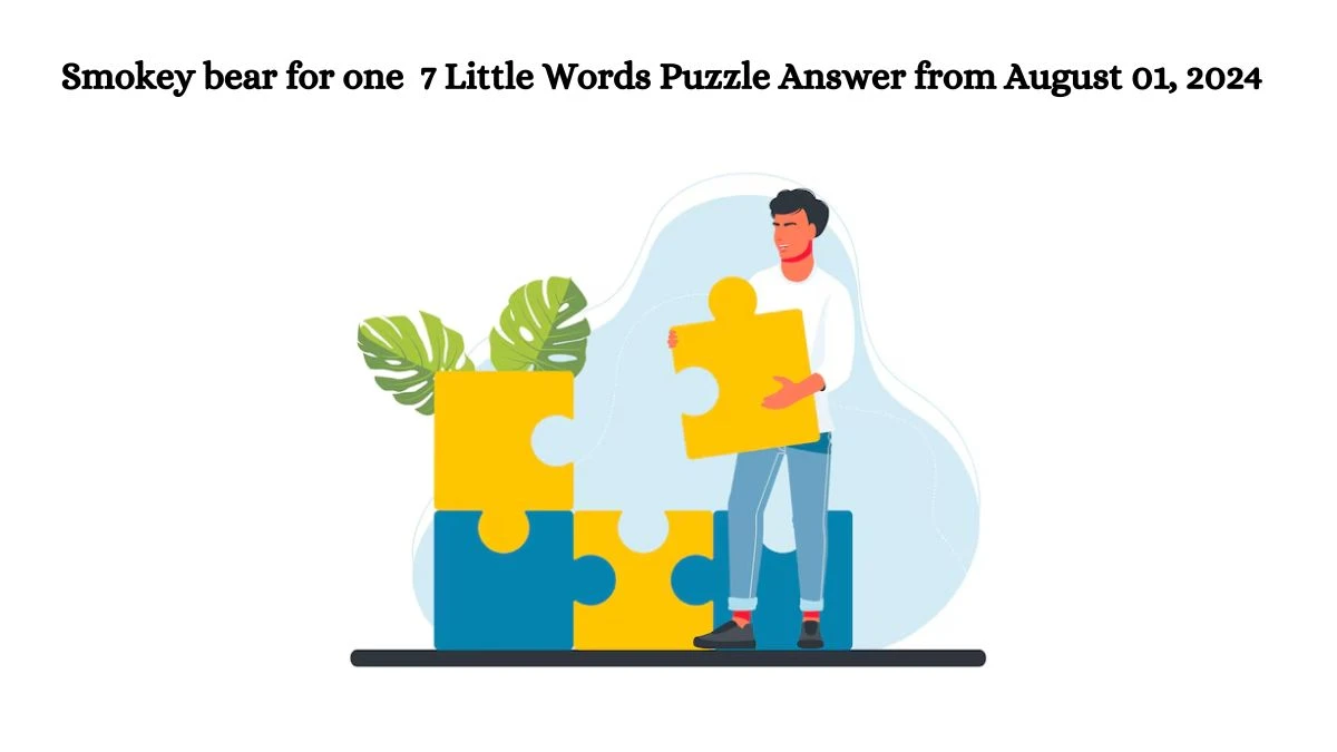 Smokey bear for one 7 Little Words Puzzle Answer from August 01, 2024