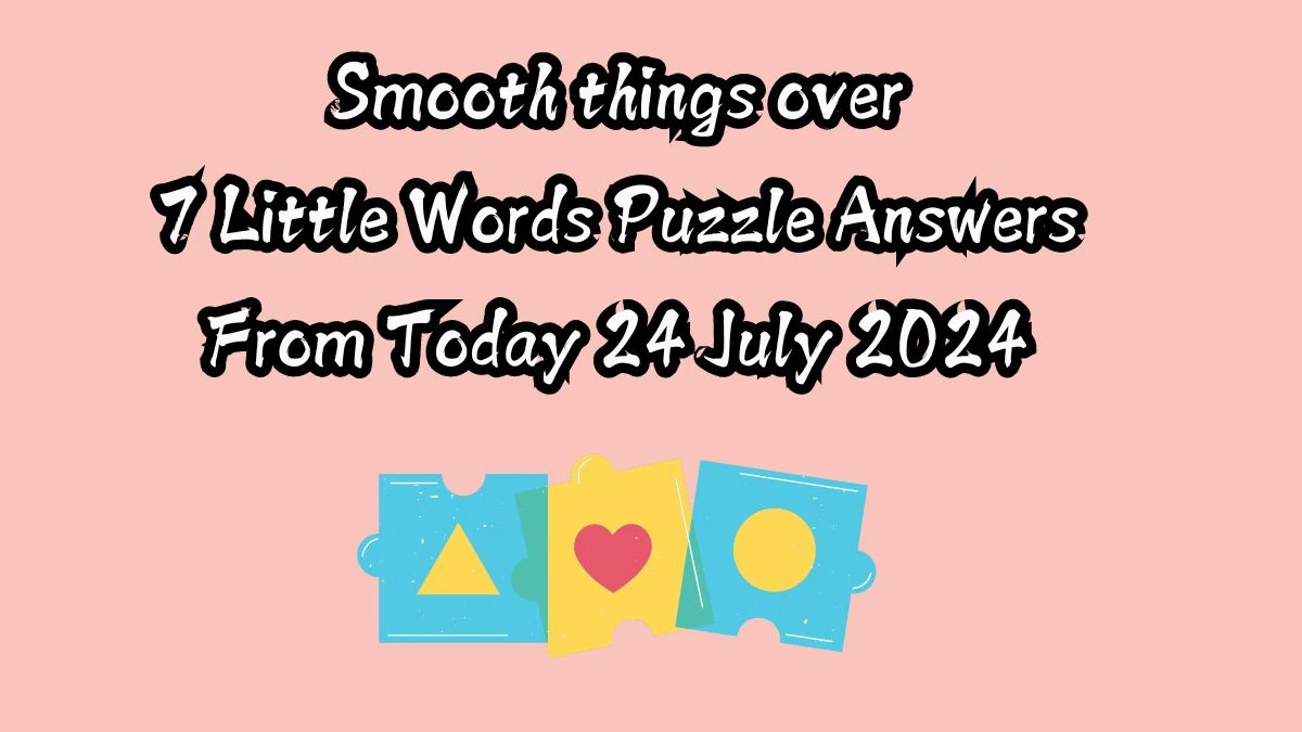 Smooth things over 7 Little Words Puzzle Answer from July 24, 2024