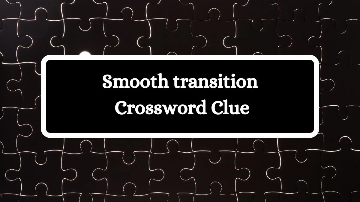 Smooth transition Daily Commuter Crossword Clue Puzzle Answer from August 01, 2024