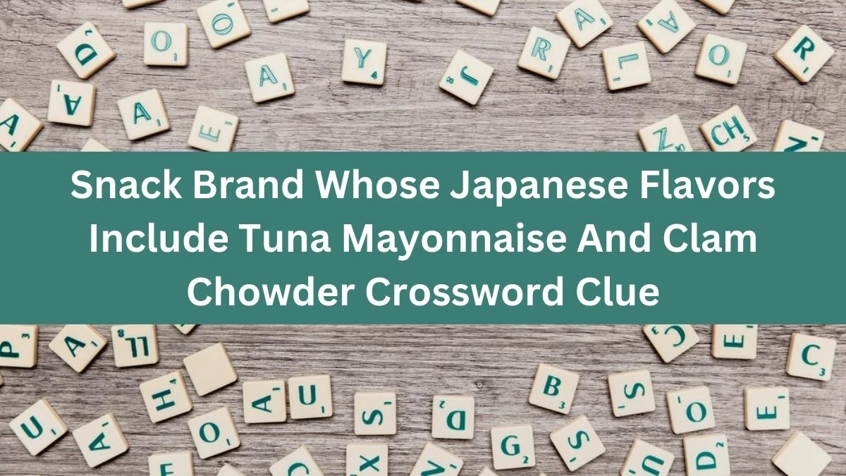 Snack Brand Whose Japanese Flavors Include Tuna Mayonnaise And Clam Chowder NYT Crossword Clue Puzzle Answer from July 04, 2024