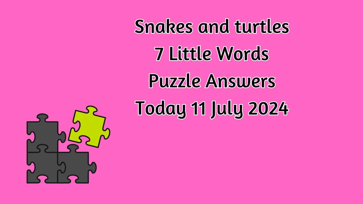 Snakes and turtles 7 Little Words Puzzle Answer from July 11, 2024