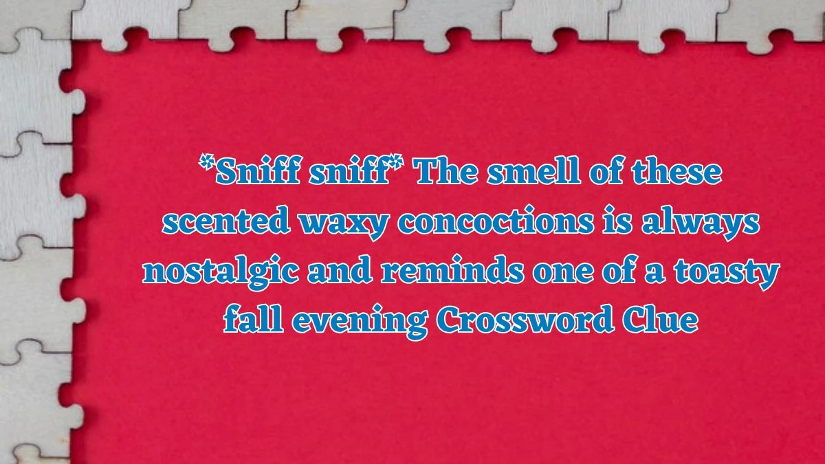 Daily Themed *Sniff sniff* The smell of these scented waxy concoctions is always nostalgic and reminds one of a toasty fall evening Crossword Clue Puzzle Answer from July 20, 2024
