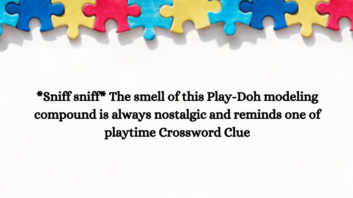 *Sniff sniff* The smell of this Play-Doh modeling compound is always nostalgic and reminds one of playtime Daily Themed Crossword Clue Puzzle Answer from July 20, 2024