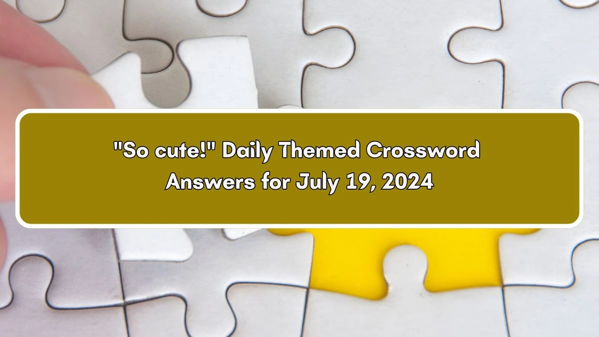 So cute! Daily Themed Crossword Clue Puzzle Answer from July 19, 2024