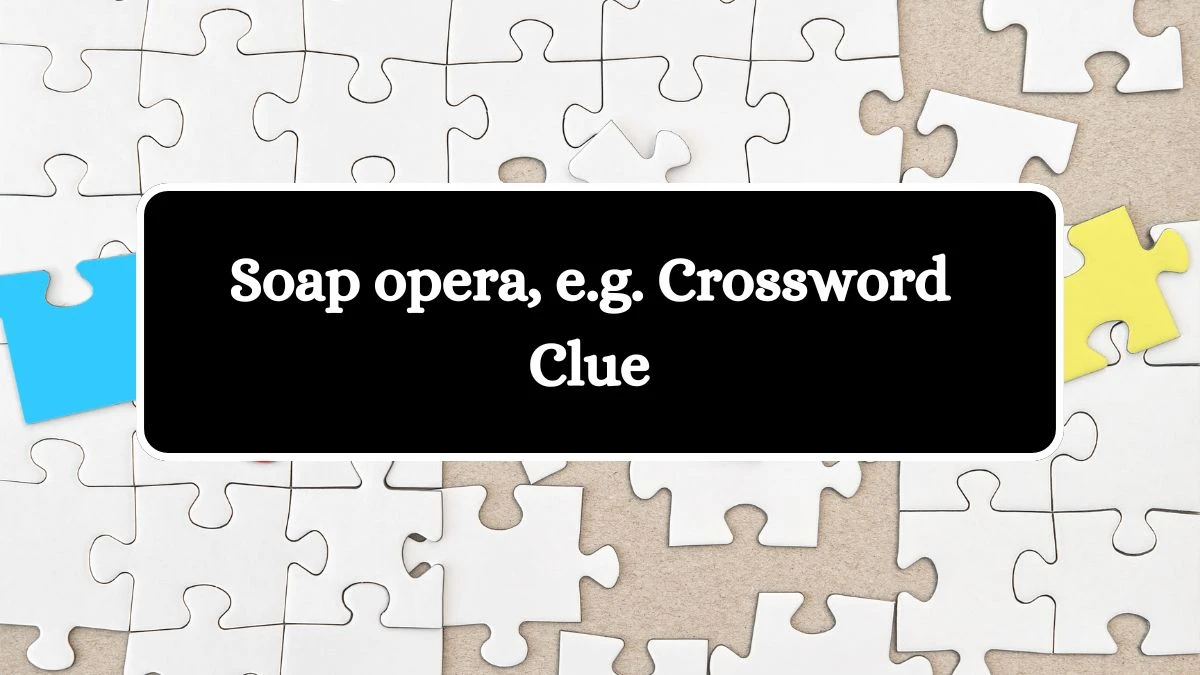 Soap opera, e.g. Daily Commuter Crossword Clue Puzzle Answer from July 08, 2024