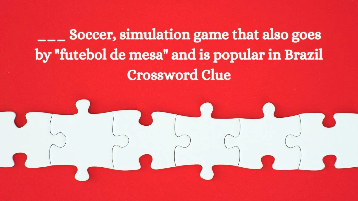 ___ Soccer, simulation game that also goes by futebol de mesa and is popular in Brazil Daily Themed Crossword Clue Puzzle Answer from July 09, 2024