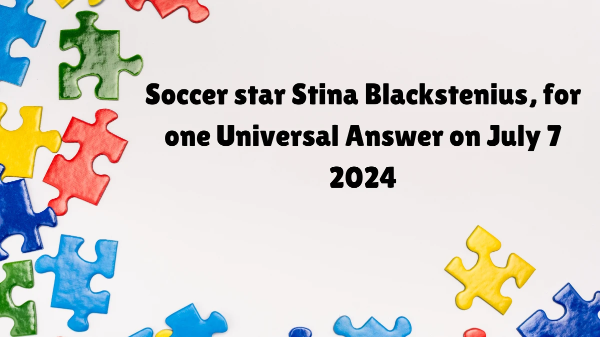 Universal Soccer star Stina Blackstenius, for one Crossword Clue Puzzle Answer from July 07, 2024