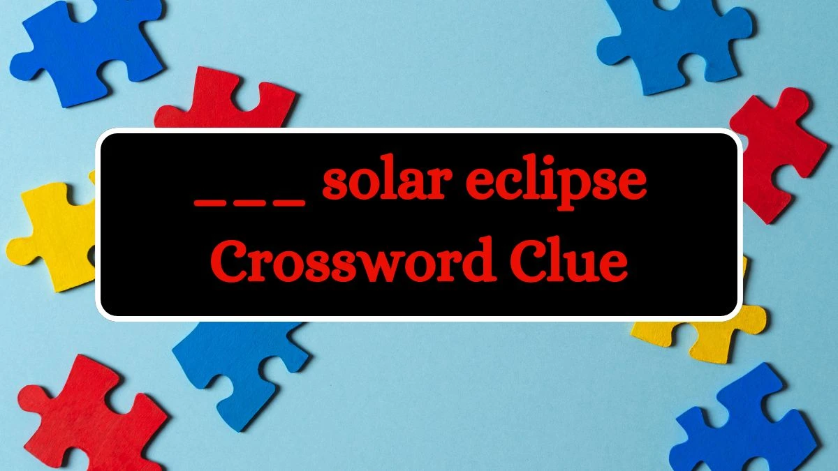 Universal ___ solar eclipse Crossword Clue Puzzle Answer from July 08, 2024