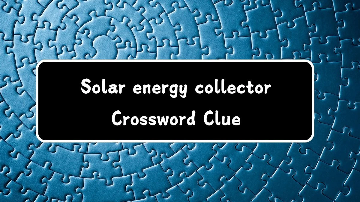 Solar energy collector NYT Crossword Clue Puzzle Answer on July 29, 2024