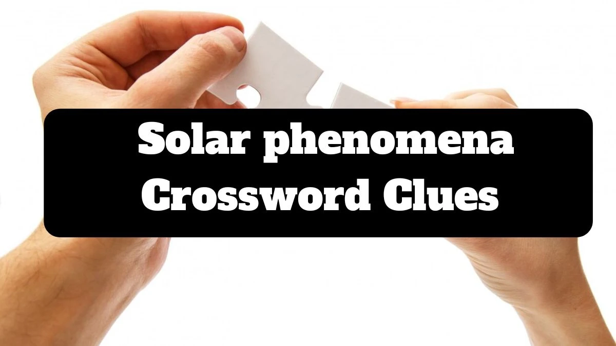 LA Times Solar phenomena Crossword Clue from July 19, 2024