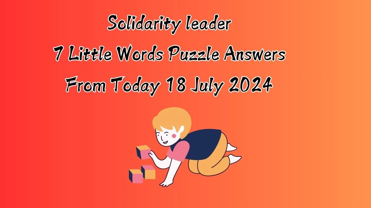 Solidarity leader 7 Little Words Puzzle Answer from July 18, 2024