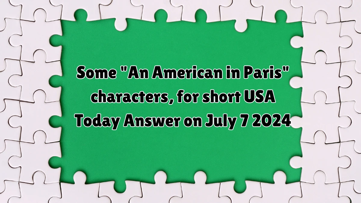 USA Today Some An American in Paris characters, for short Crossword Clue Puzzle Answer from July 07, 2024