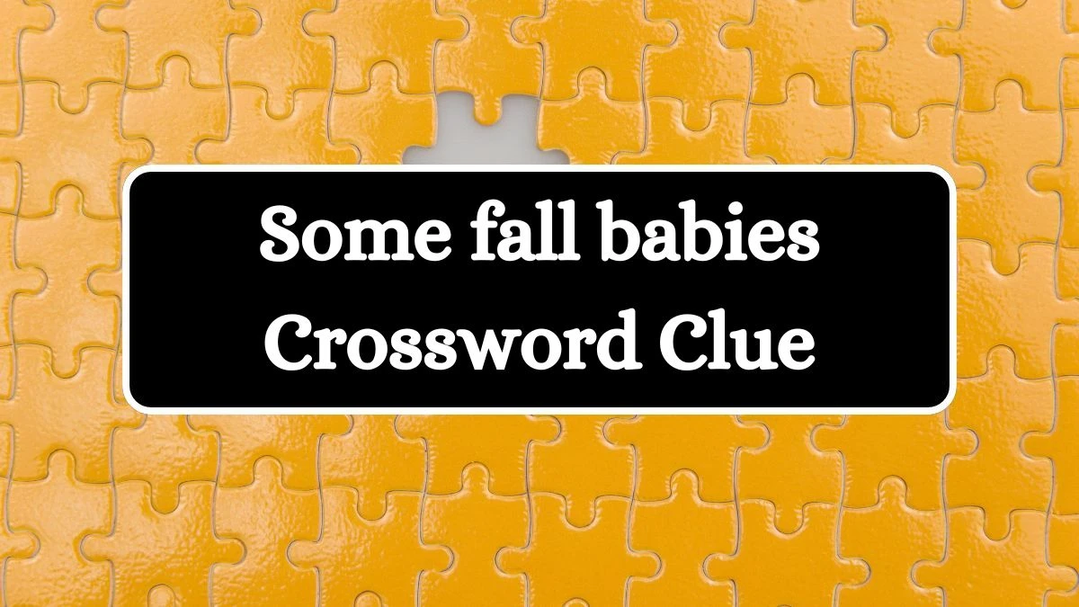 Some fall babies NYT Crossword Clue Puzzle Answer from July 11, 2024