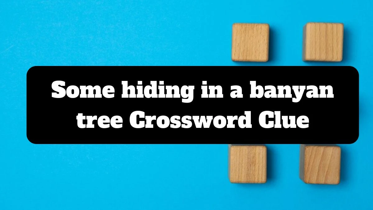 Some hiding in a banyan tree Crossword Clue Puzzle Answer from July 14, 2024