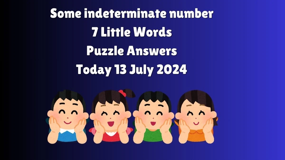 Some indeterminate number 7 Little Words Puzzle Answer from July 13, 2024