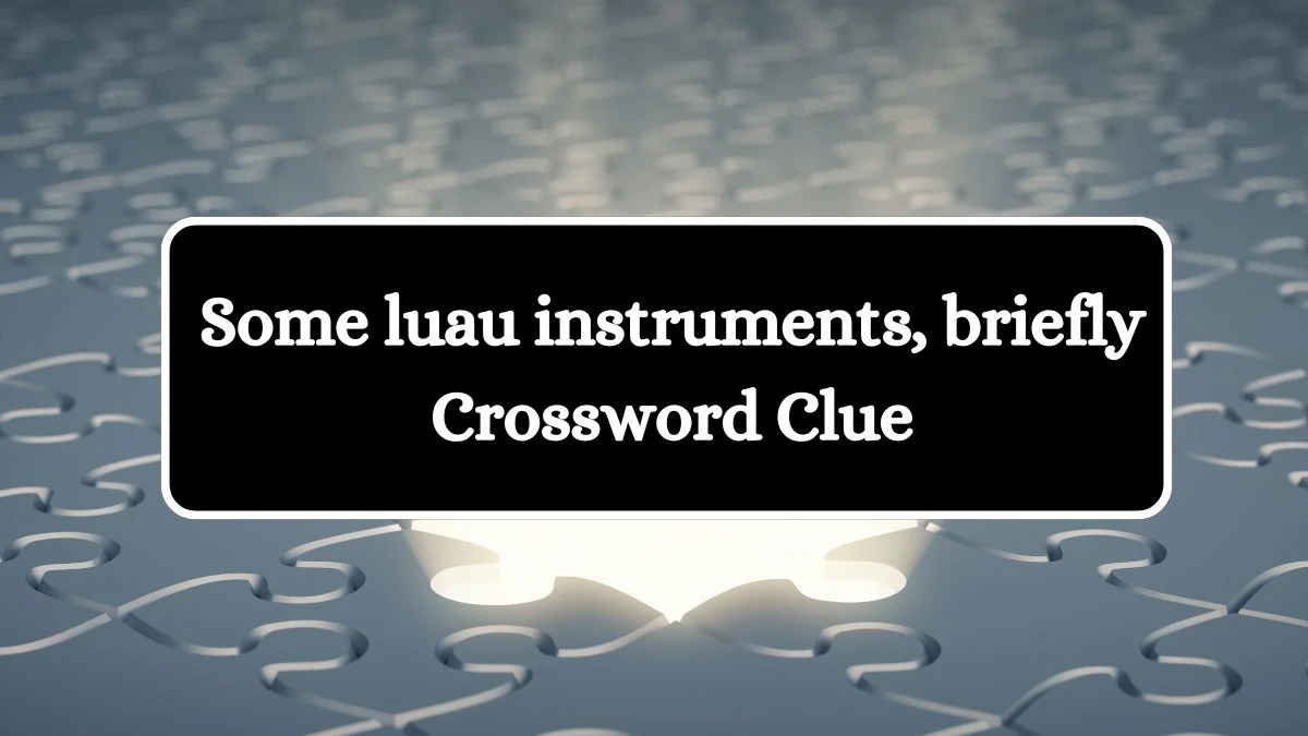 Some luau instruments, briefly Crossword Clue Universal Puzzle Answer from July 08, 2024