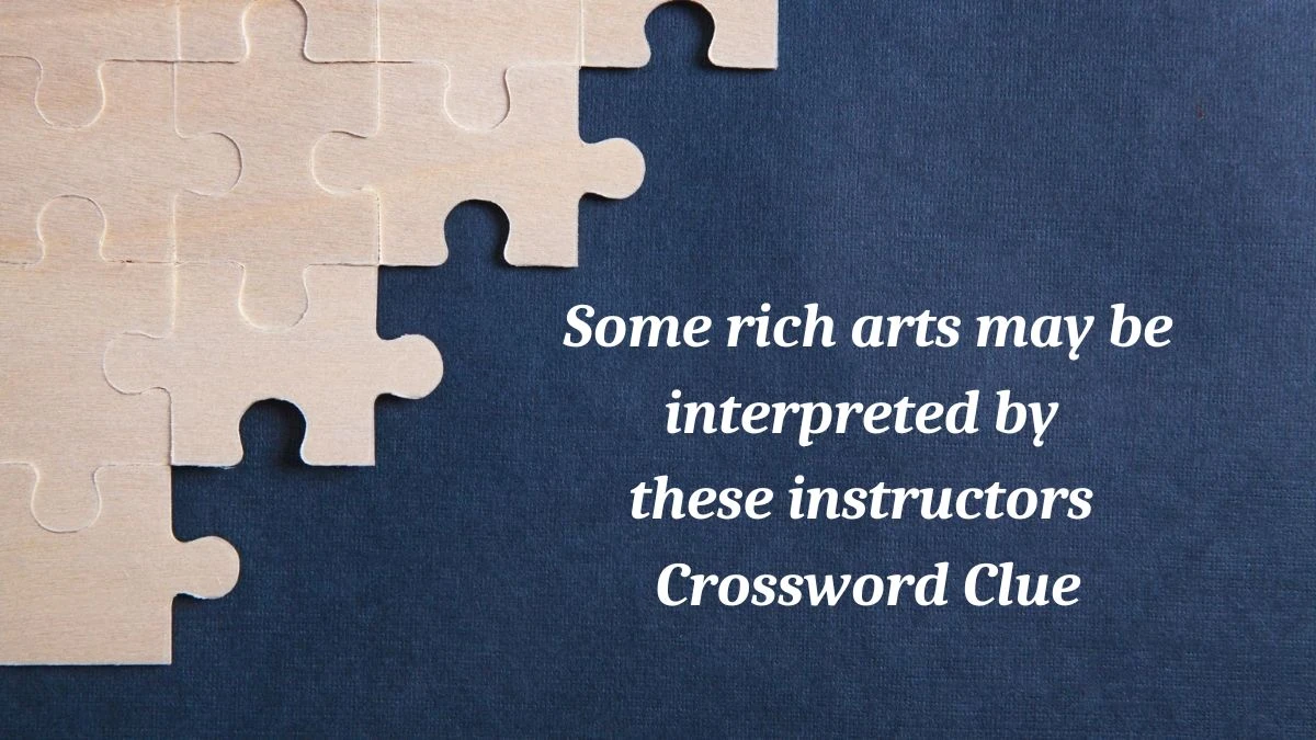 ​Some rich arts may be interpreted by these instructors (5-7)​​ Crossword Clue Puzzle Answer from July 03, 2024