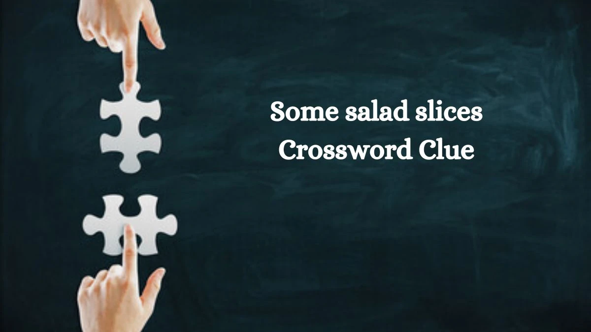 Some salad slices NYT Crossword Clue Puzzle Answer from July 19, 2024