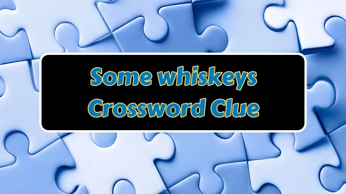 Some whiskeys NYT Crossword Clue Answer on July 10, 2024