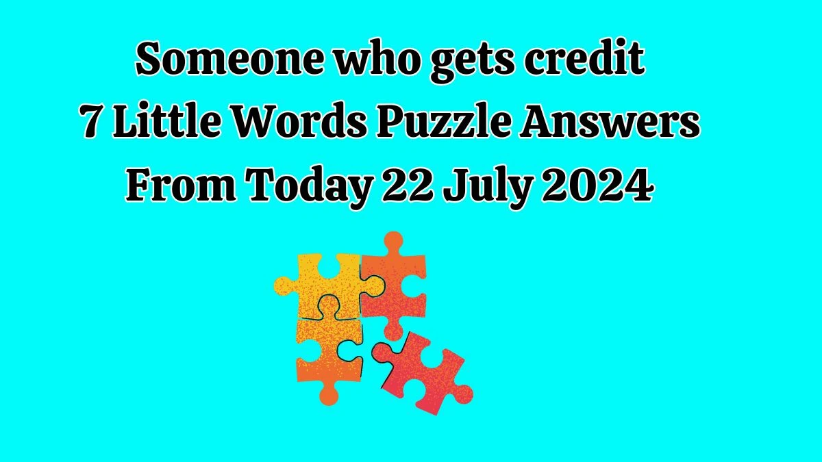 Someone who gets credit 7 Little Words Puzzle Answer from July 22, 2024