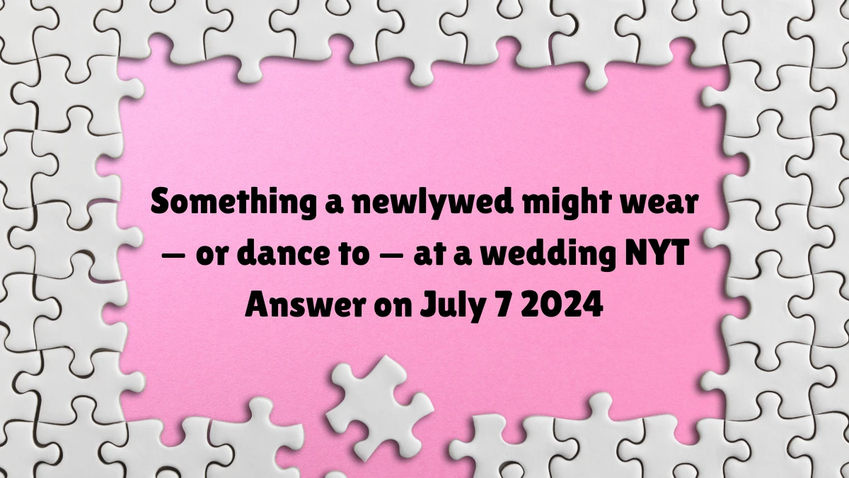 Something a newlywed might wear — or dance to — at a wedding NYT Crossword Clue Answer on July 07, 2024