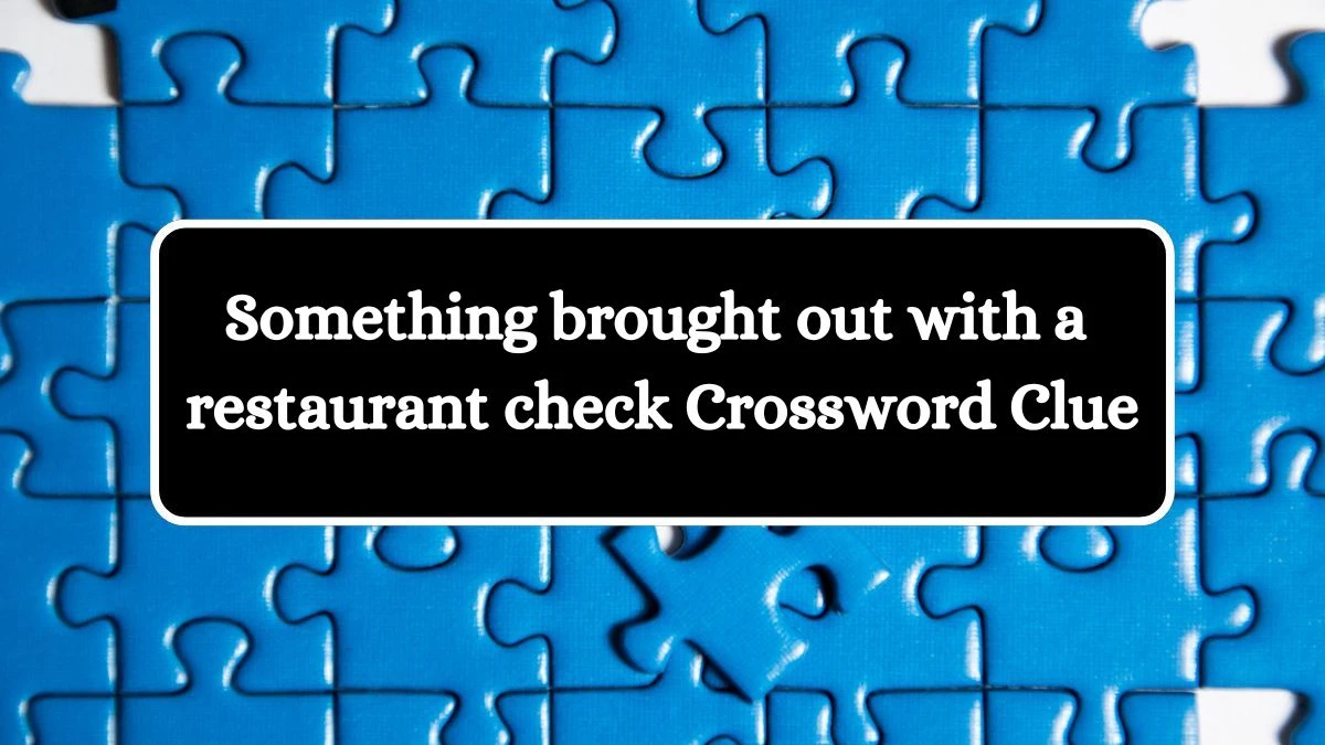 NYT Something brought out with a restaurant check Crossword Clue Puzzle Answer from July 29, 2024