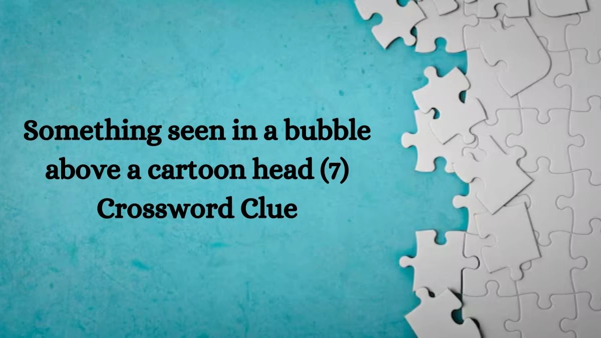 NYT Something seen in a bubble above a cartoon head (7) Crossword Clue Puzzle Answer from July 30, 2024