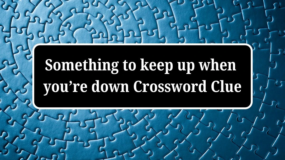 Something to keep up when you’re down Universal Crossword Clue Puzzle Answer from July 04, 2024