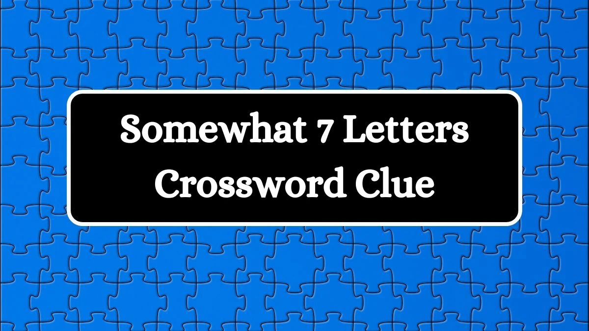 Somewhat 7 Letters Crossword Clue 7 Letters Puzzle Answer from July 08, 2024