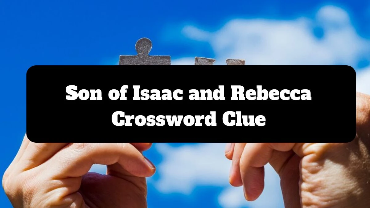 Son of Isaac and Rebecca NYT Crossword Clue Answer on July 14, 2024