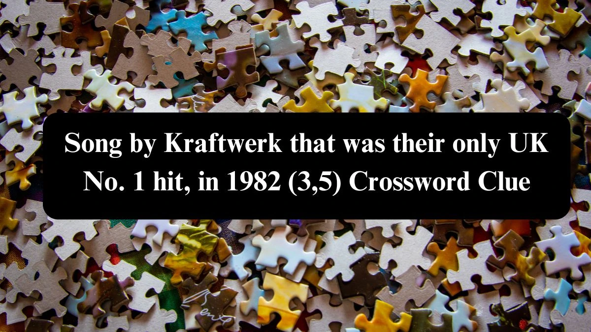 Song by Kraftwerk that was their only UK No. 1 hit, in 1982 (3,5) Crossword Clue Puzzle Answer from July 26, 2024