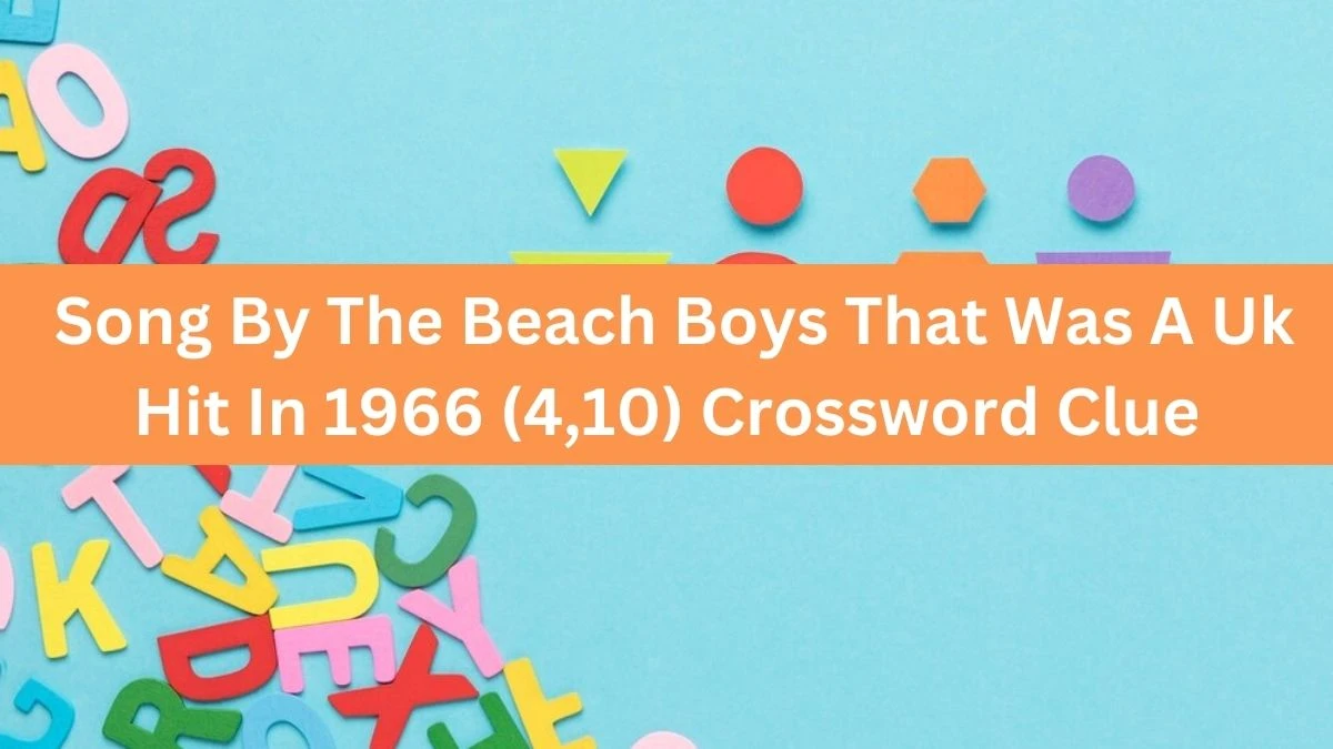 Song By The Beach Boys That Was A Uk Hit In 1966 (4,10) Crossword Clue Puzzle Answer from July 17, 2024