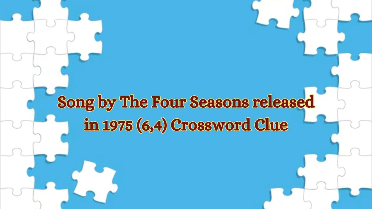 Song by The Four Seasons released in 1975 (6,4) Crossword Clue Puzzle Answer from July 16, 2024