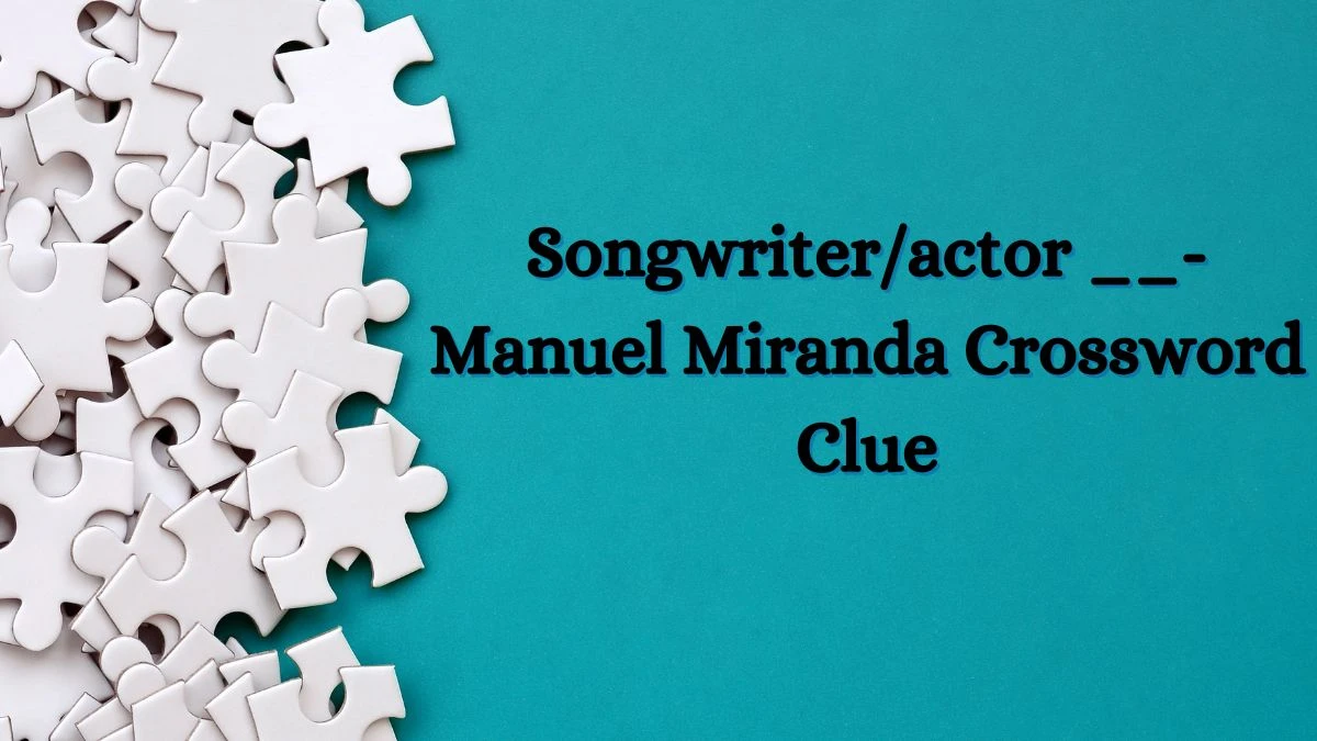 Songwriter/actor __-Manuel Miranda LA Times Crossword Clue Puzzle Answer from July 03, 2024