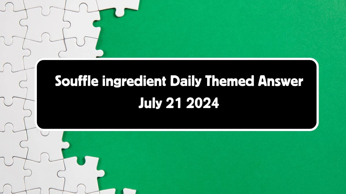 Daily Themed Souffle ingredient Crossword Clue Puzzle Answer from July 21, 2024